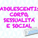 ADOLESCENTI: CORPO, SESSUALITA' E SOCIAL. Criticità e sfide: cosa devono sapere i genitori ADOLESCENTI: CORPO, SESSUALITA' E SOCIAL. Criticità e sfide: cosa devono sapere i genitori