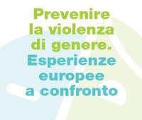 PREVENIRE LA VIOLENZA DI GENERE: ESPERIENZE EUROPEE A CONFRONTO
