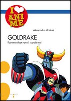 GOLDRAKE. IL PRIMO ROBOT NON SI SCORDA MAI, MONTOSI ALESSANDRO