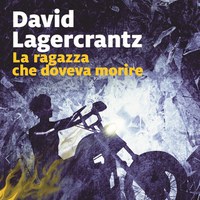  “La ragazza che doveva morire” - Millennium 6, di David Lagercrantz