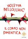 IL CORPO NON DIMENTICA, VIOLETTA BELLOCCHIO