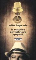 LA MACCHINA PER FABBRICARE GLI SPAGNOLI, VALTER HUGO MÃE