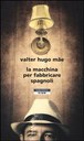 LA MACCHINA PER FABBRICARE GLI SPAGNOLI, VALTER HUGO MÃE
