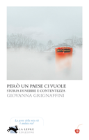PERÒ UN PAESE CI VUOLE. STORIA DI NEBBIE E CONTENTEZZA, GIOVANNA GRIGNAFFINI 