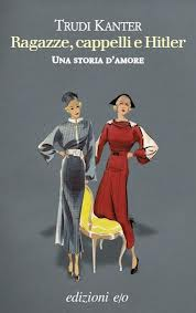 RAGAZZE, CAPPELLI E HITLER, TRUDI KANTER RAGAZZE, CAPPELLI E HITLER, TRUDI KANTER